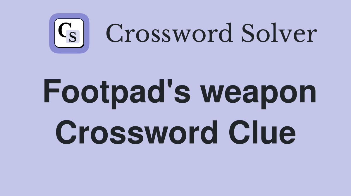 Footpad's weapon Crossword Clue