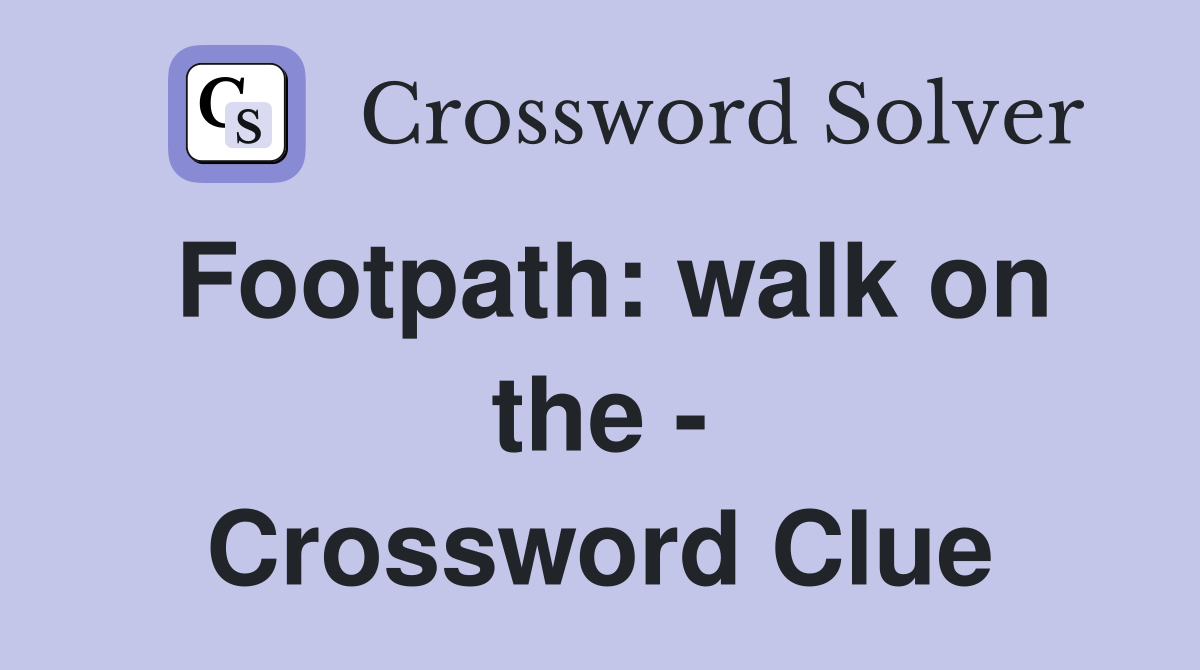 Footpath: walk on the - Crossword Clue