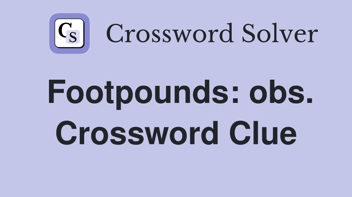 Footpounds: obs. Crossword Clue