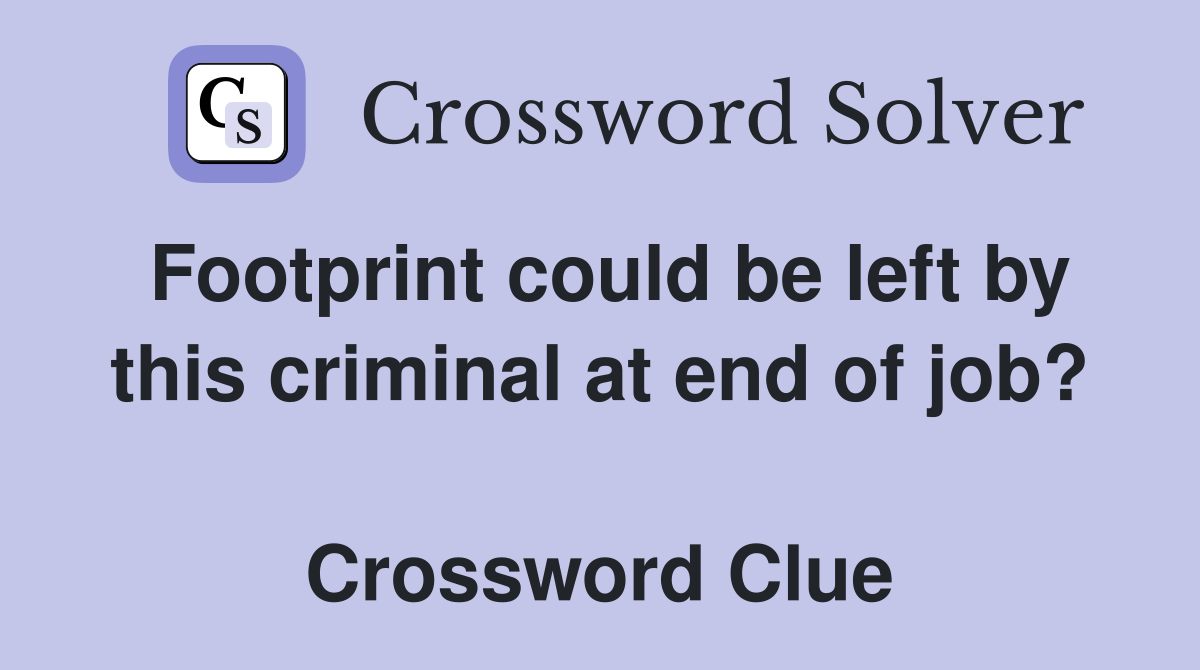 Footprint could be left by this criminal at end of job?  Crossword Clue