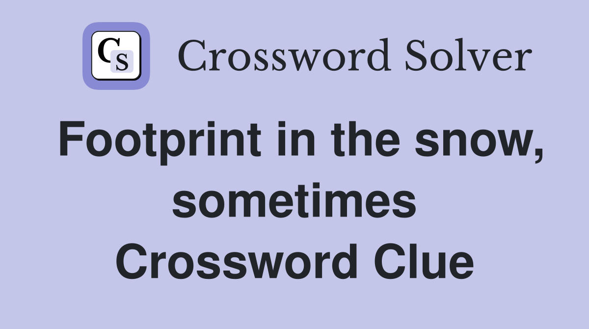 Footprint in the snow, sometimes Crossword Clue