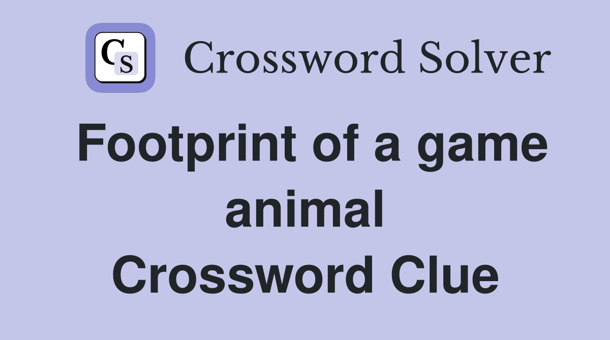 Footprint of a game animal Crossword Clue