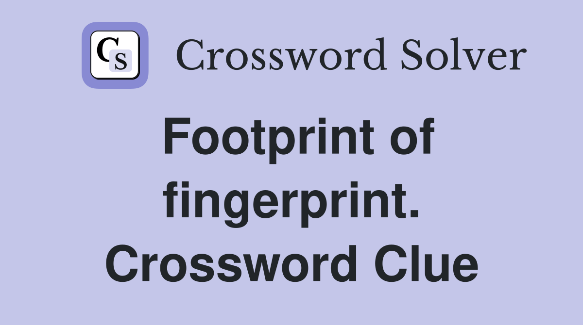 Footprint of fingerprint. Crossword Clue
