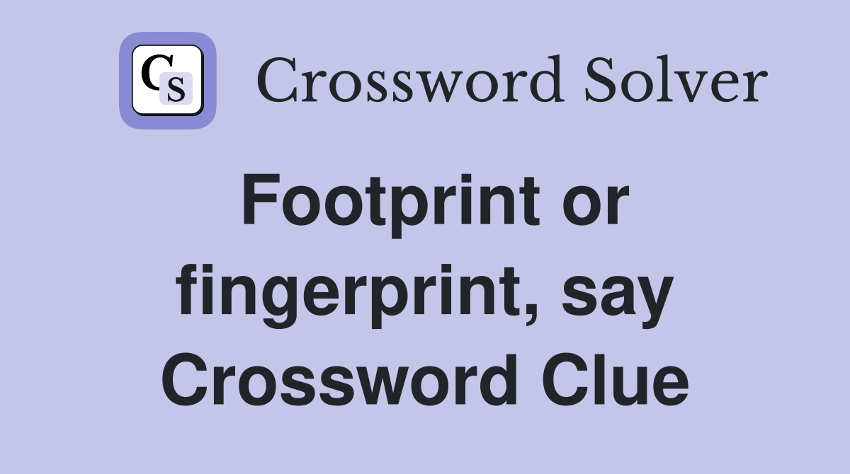 Footprint or fingerprint, say Crossword Clue