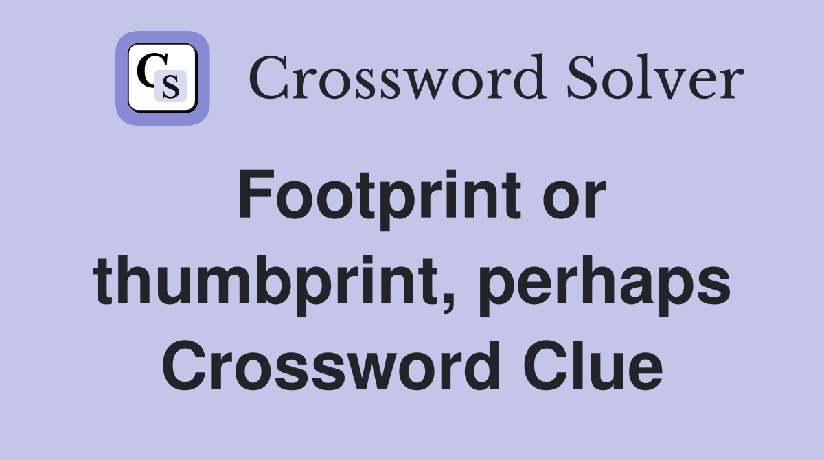 Footprint or thumbprint, perhaps Crossword Clue