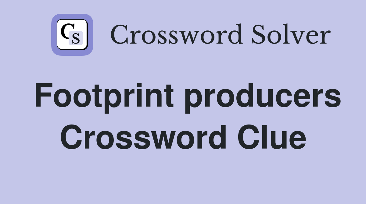 Footprint producers Crossword Clue