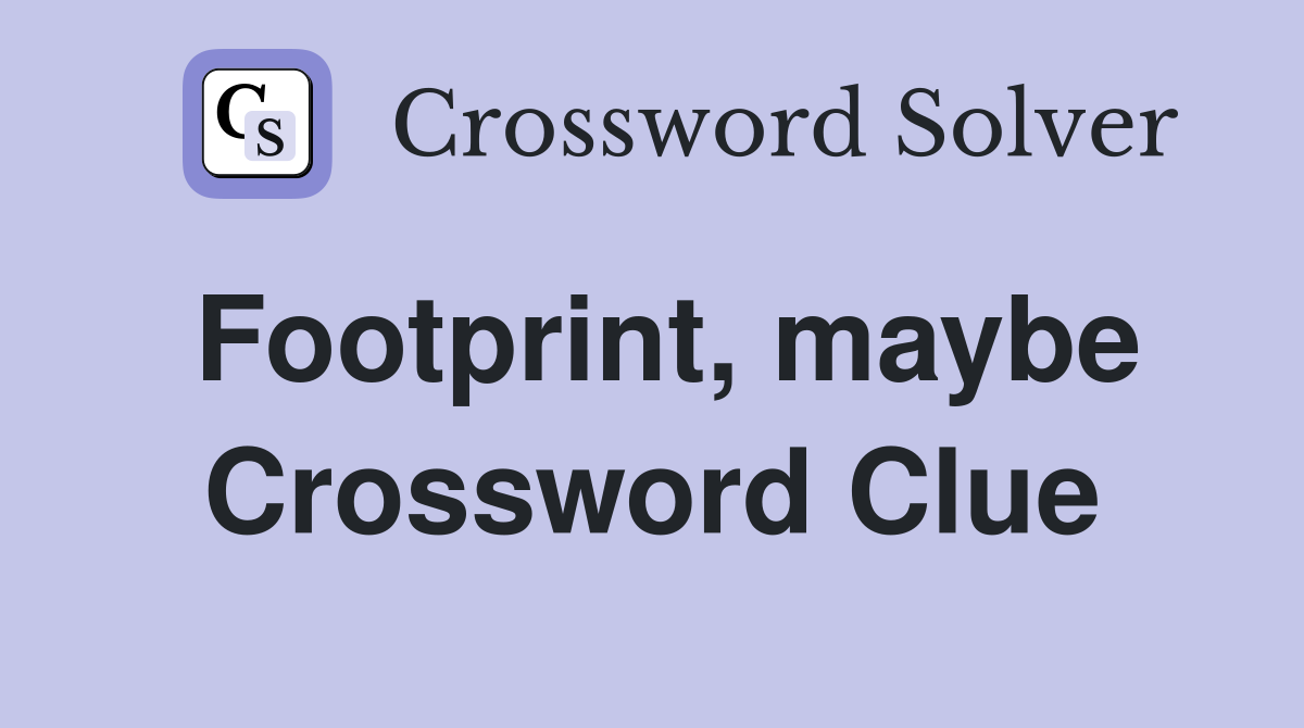 Footprint, maybe Crossword Clue