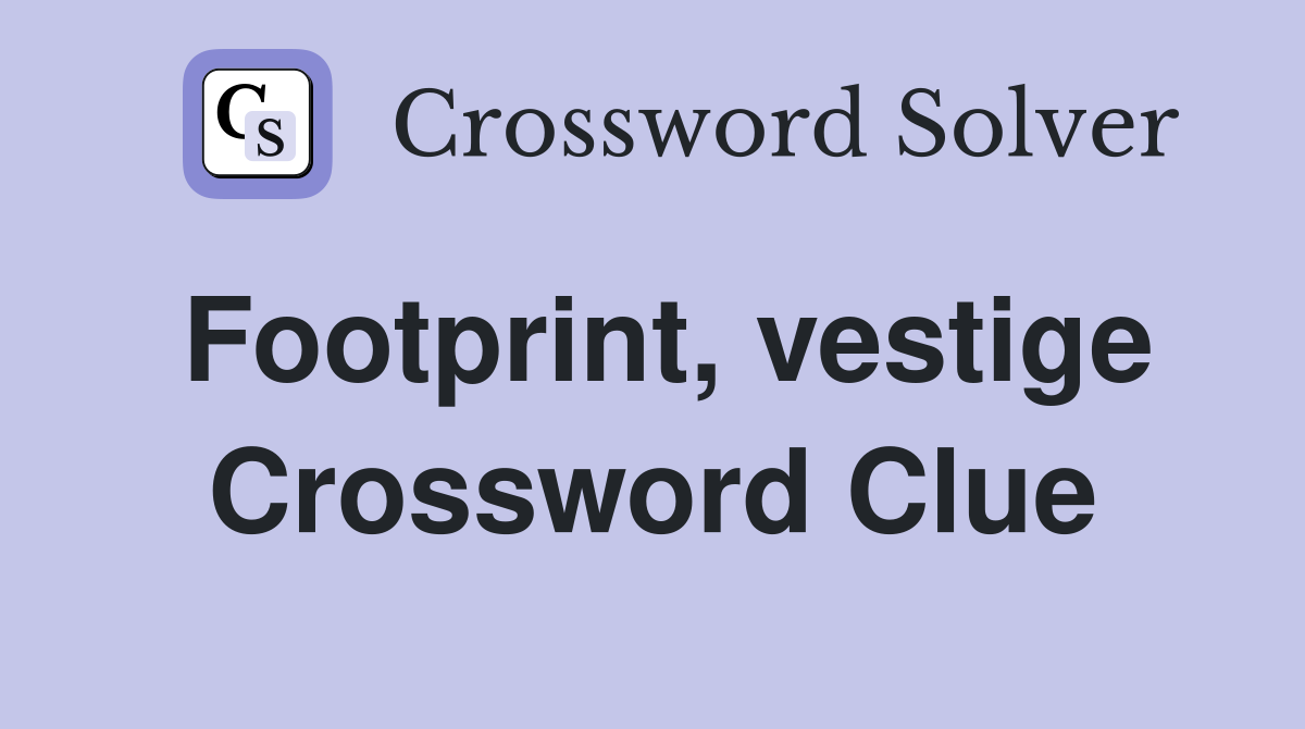 Footprint, vestige Crossword Clue