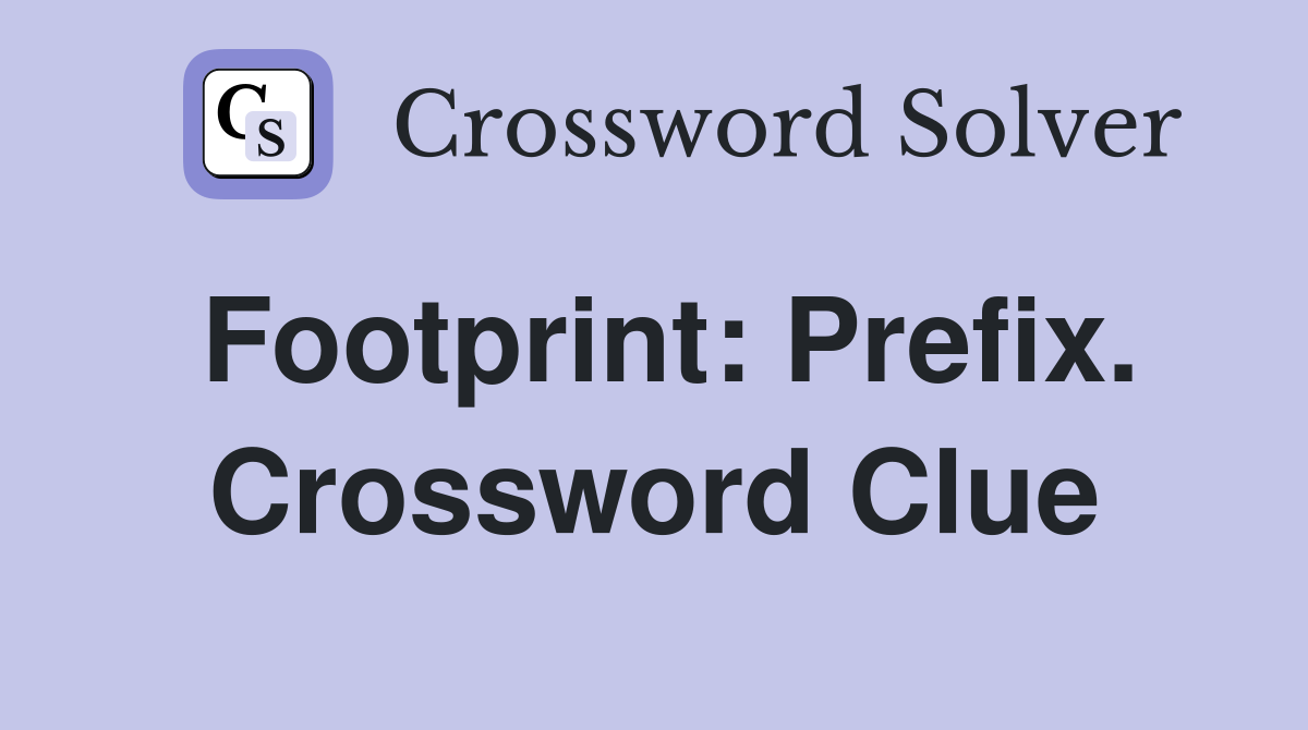 Footprint: Prefix. Crossword Clue