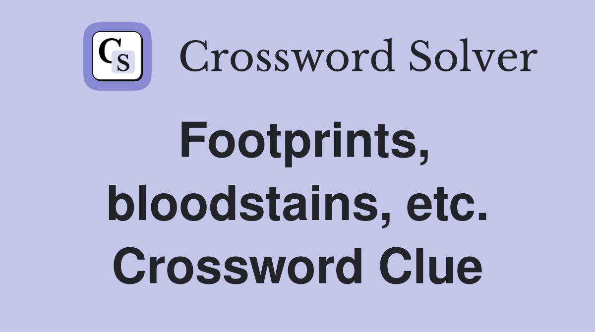 Footprints, bloodstains, etc. Crossword Clue