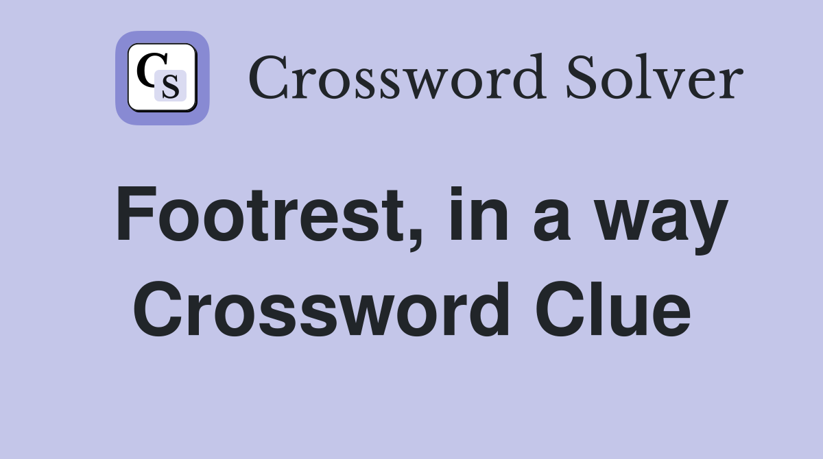 Footrest, in a way Crossword Clue