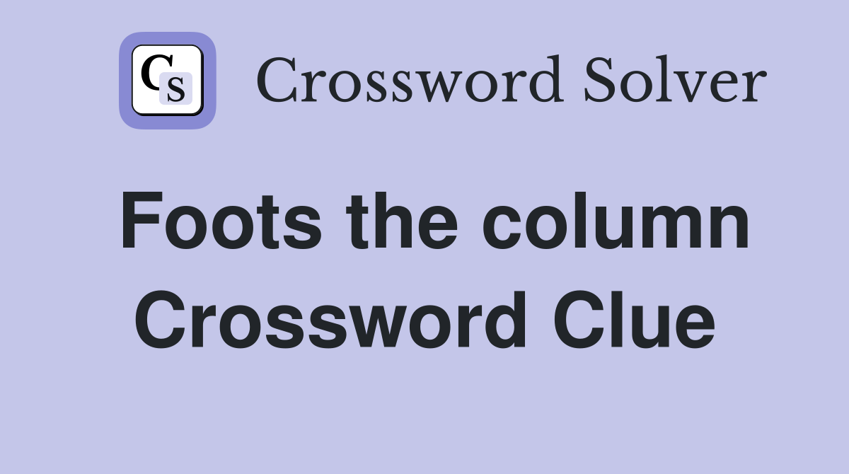 Foots the column Crossword Clue