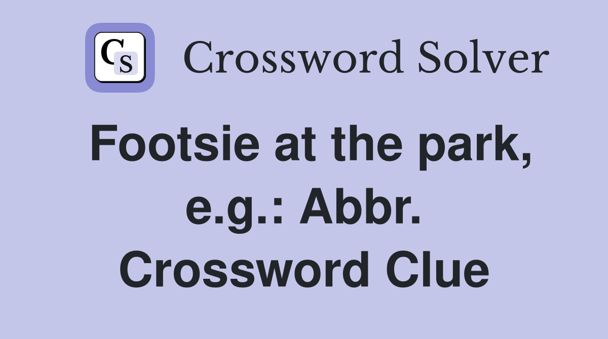 Footsie at the park, e.g.: Abbr. Crossword Clue