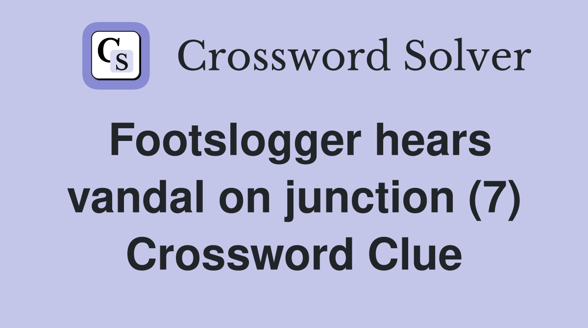 Footslogger hears vandal on junction (7) Crossword Clue