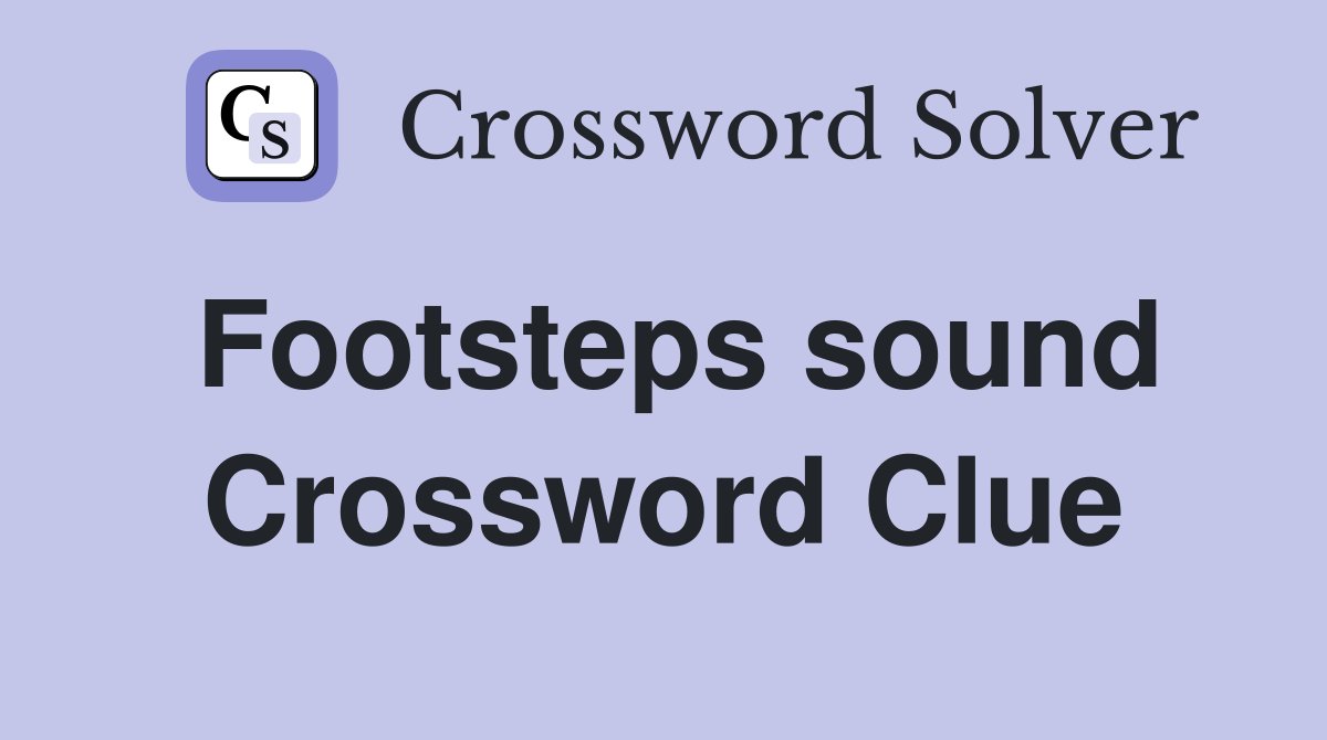 Footsteps sound Crossword Clue