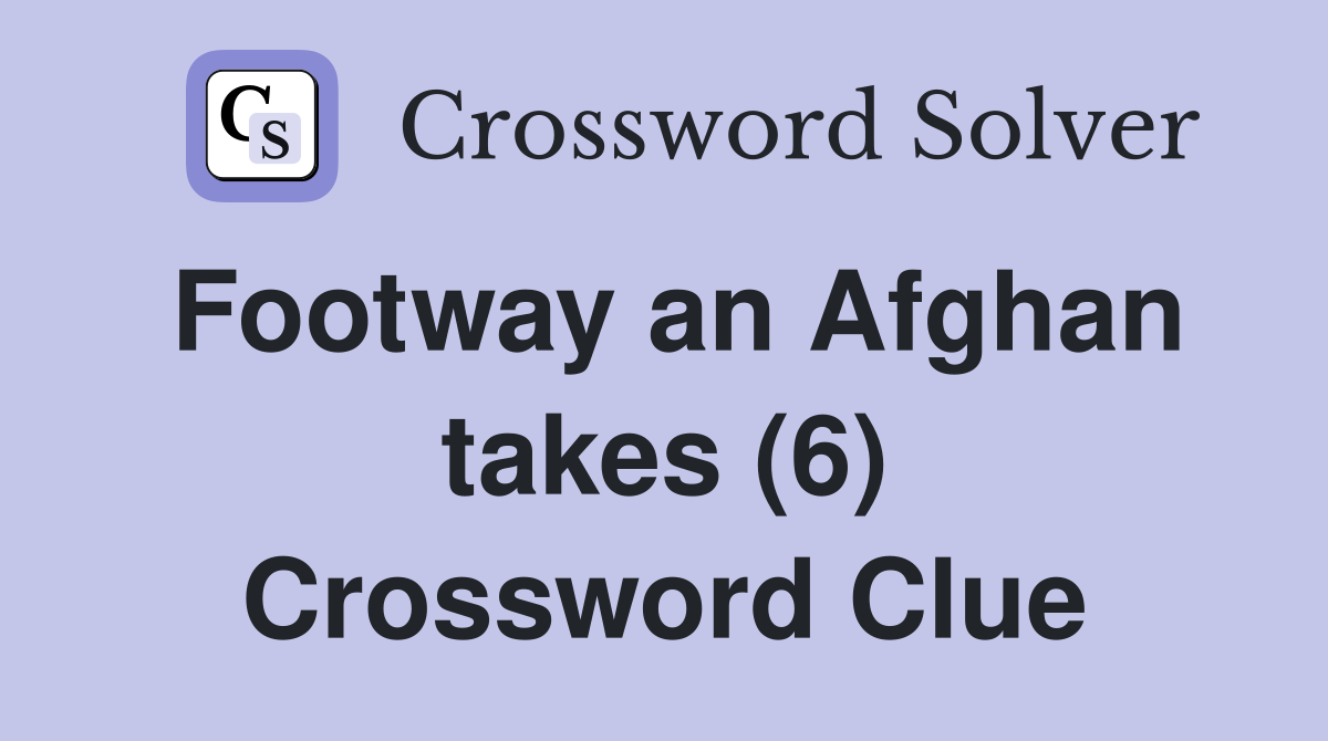 Footway an Afghan takes (6) Crossword Clue