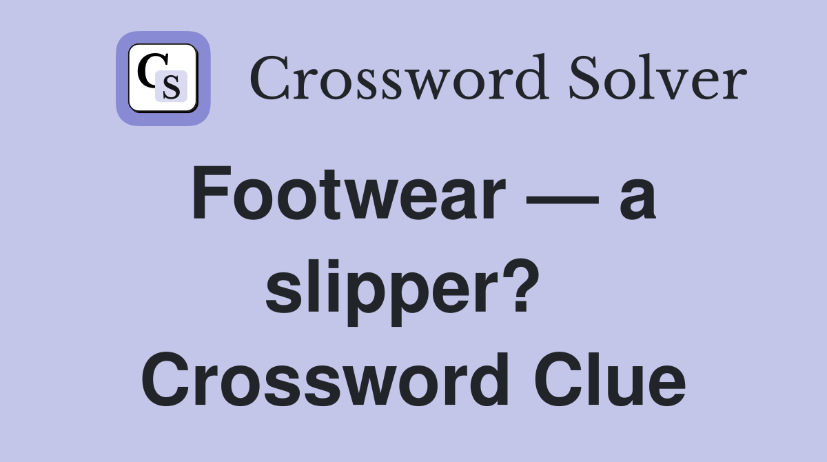 Footwear — a slipper?  Crossword Clue