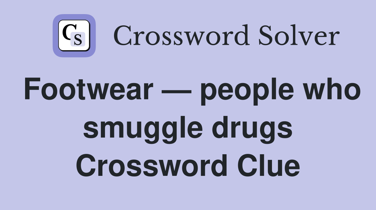 Footwear — people who smuggle drugs Crossword Clue