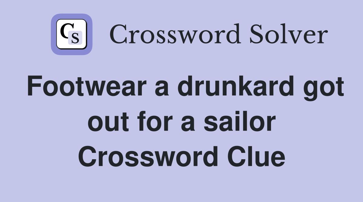 Footwear a drunkard got out for a sailor Crossword Clue