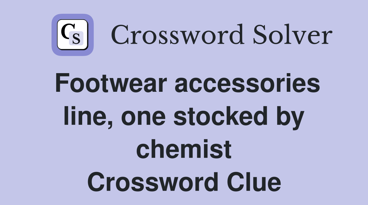 Footwear accessories line, one stocked by chemist Crossword Clue