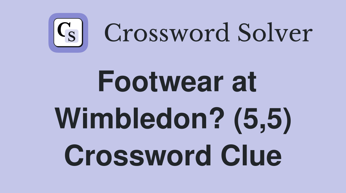 Footwear at Wimbledon? (5,5) Crossword Clue