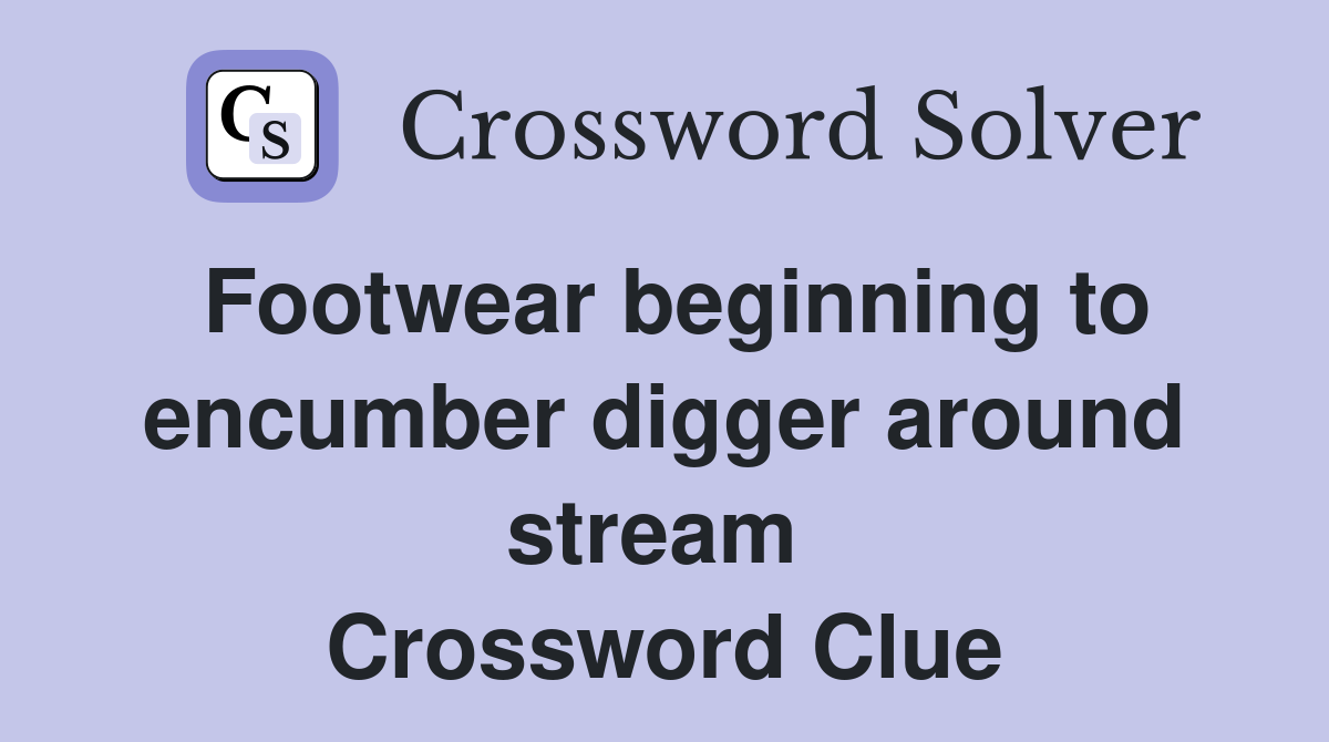 Footwear beginning to encumber digger around stream  Crossword Clue