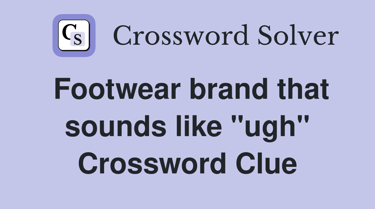 Footwear brand that sounds like "ugh" Crossword Clue