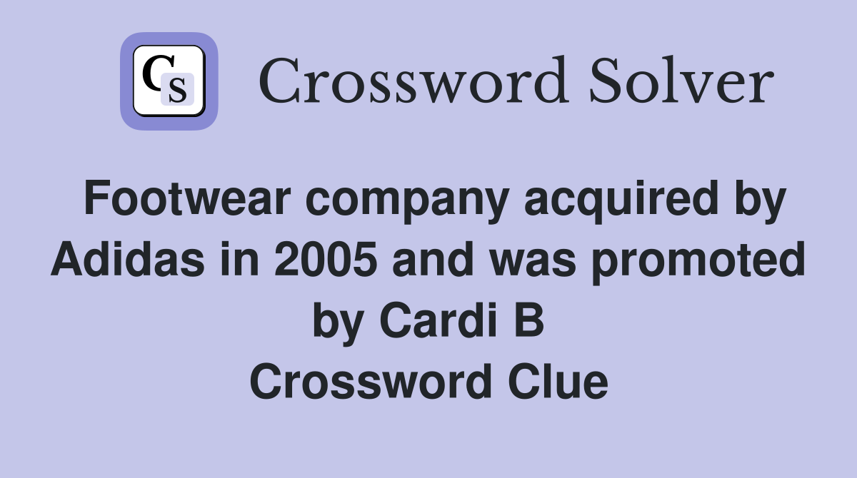 Footwear company acquired by Adidas in 2005 and was promoted by Cardi B Crossword Clue