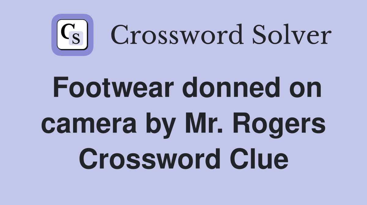 Footwear donned on camera by Mr. Rogers Crossword Clue