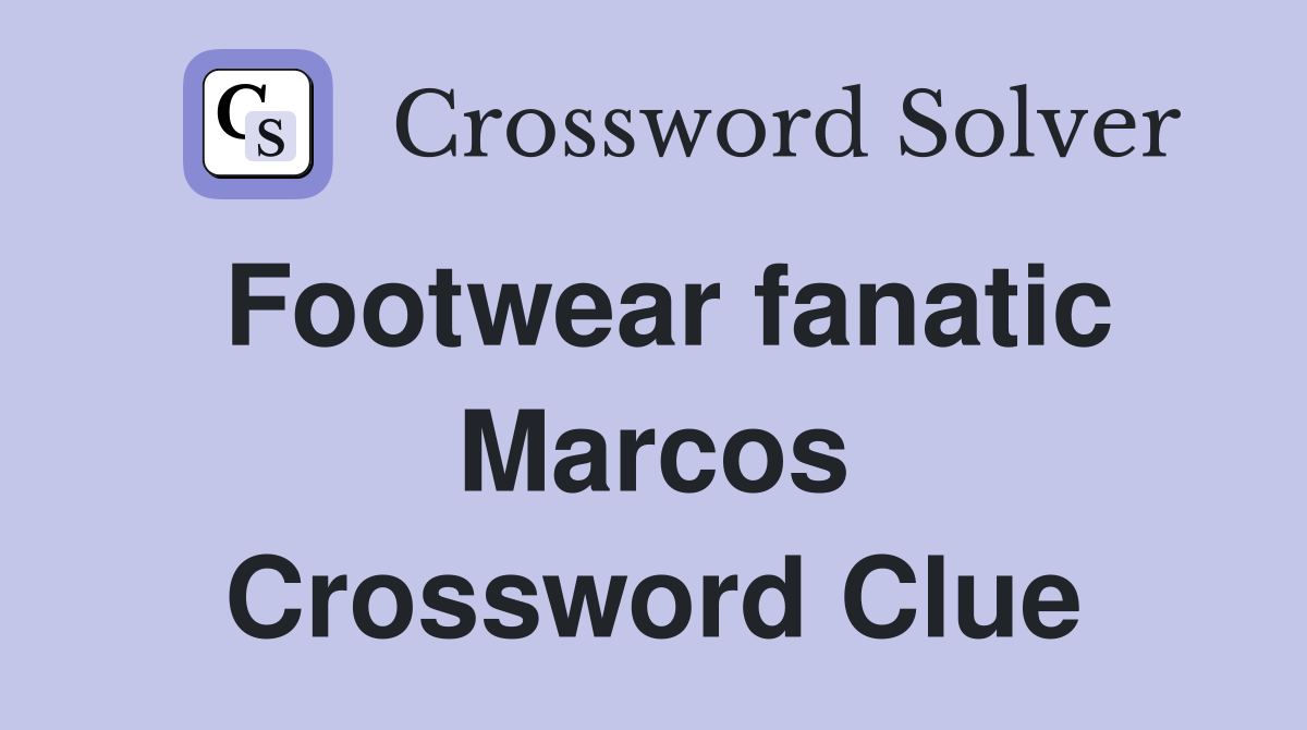 Footwear fanatic Marcos Crossword Clue