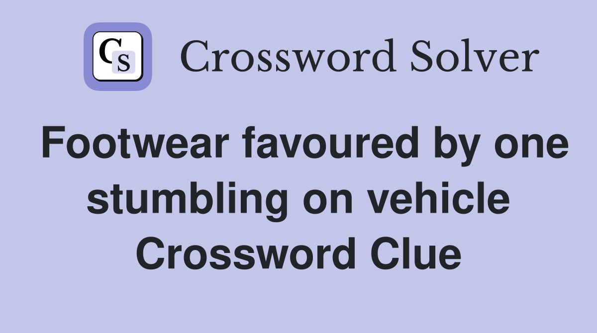 Footwear favoured by one stumbling on vehicle Crossword Clue
