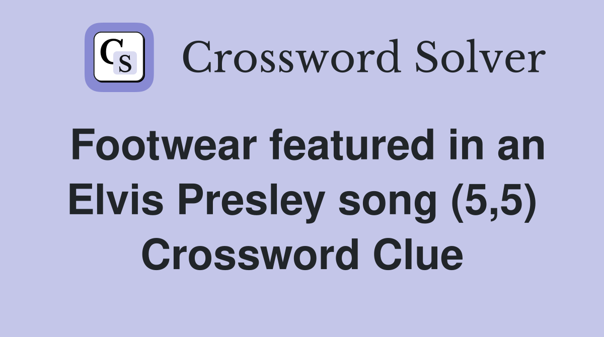 Footwear featured in an Elvis Presley song (5,5) Crossword Clue