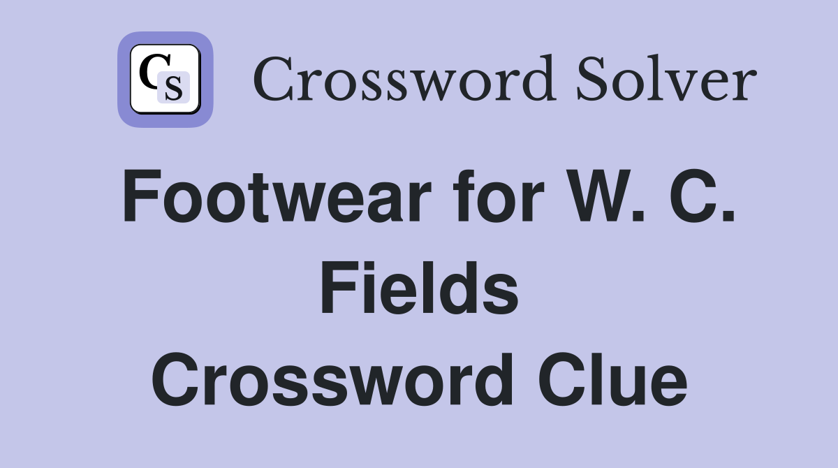 Footwear for W. C. Fields Crossword Clue