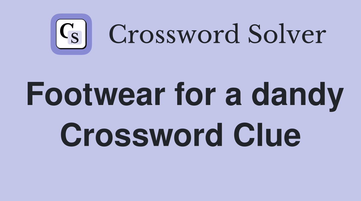 Footwear for a dandy Crossword Clue