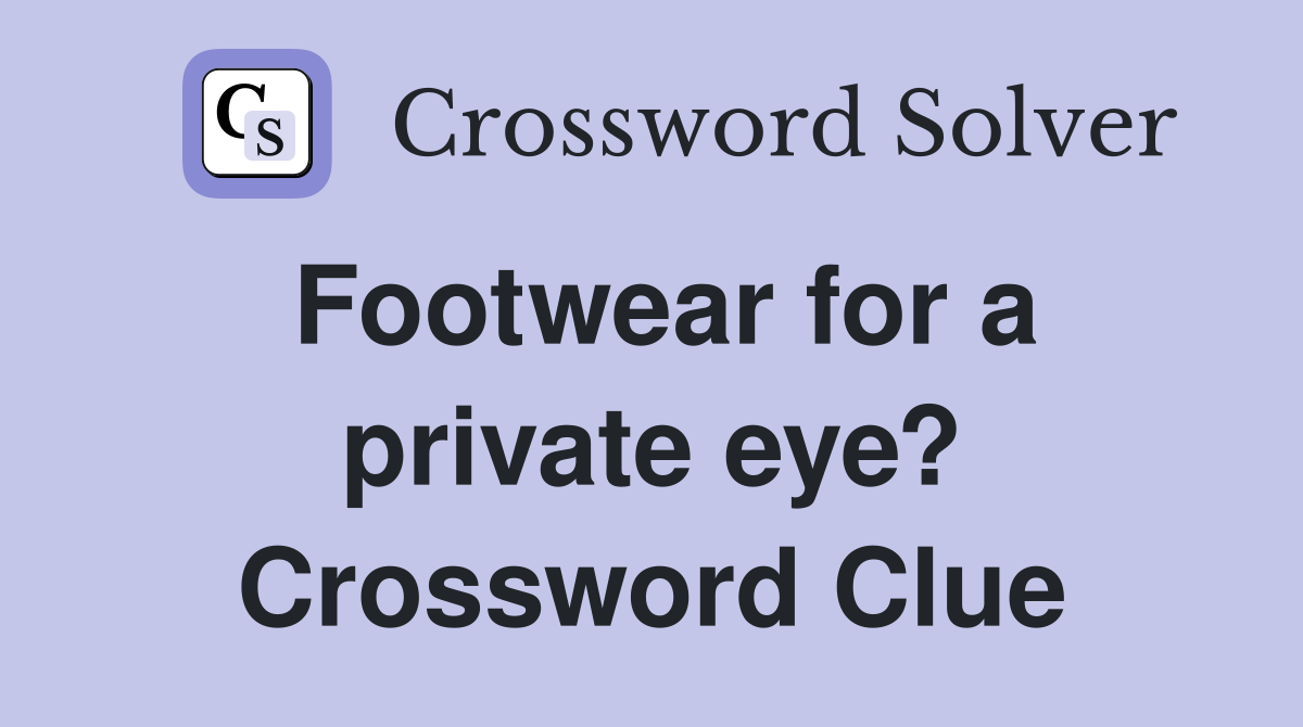 Footwear for a private eye? Crossword Clue