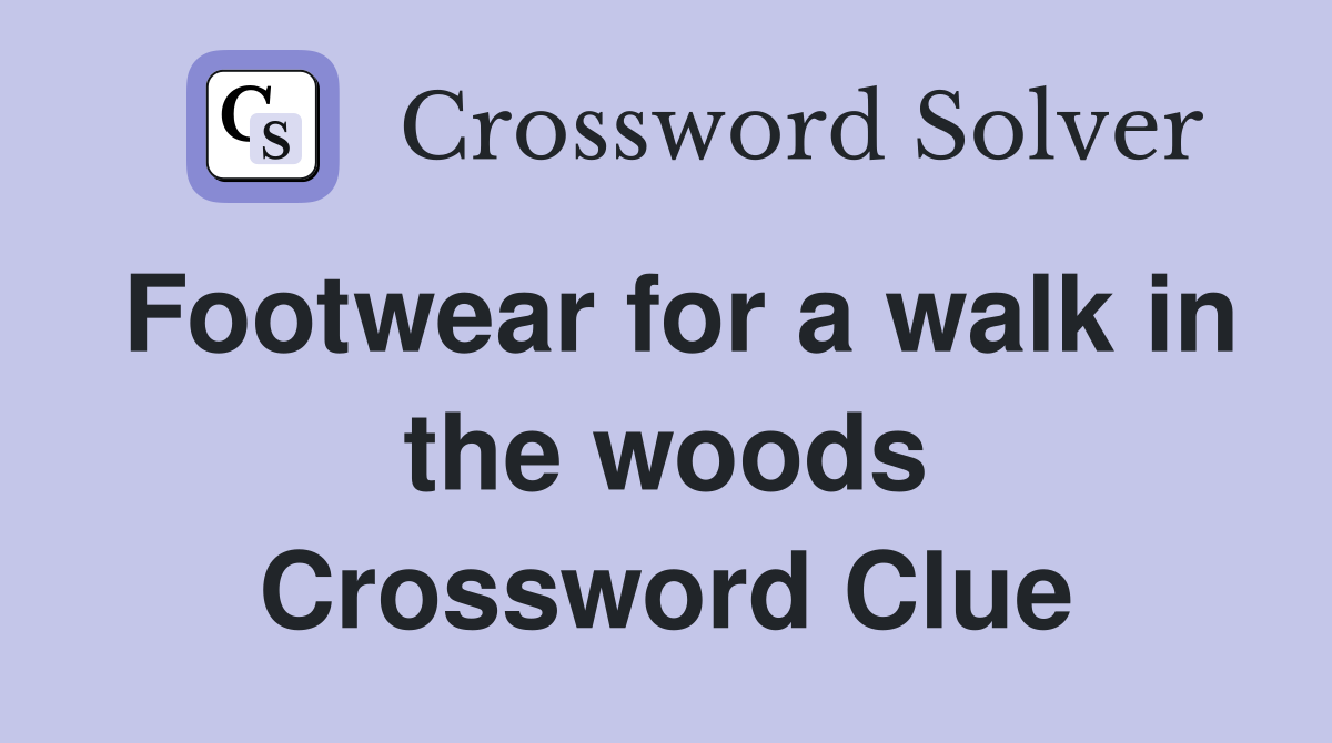 Footwear for a walk in the woods Crossword Clue