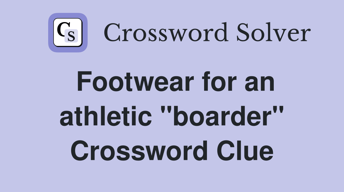 Footwear for an athletic ''boarder'' Crossword Clue