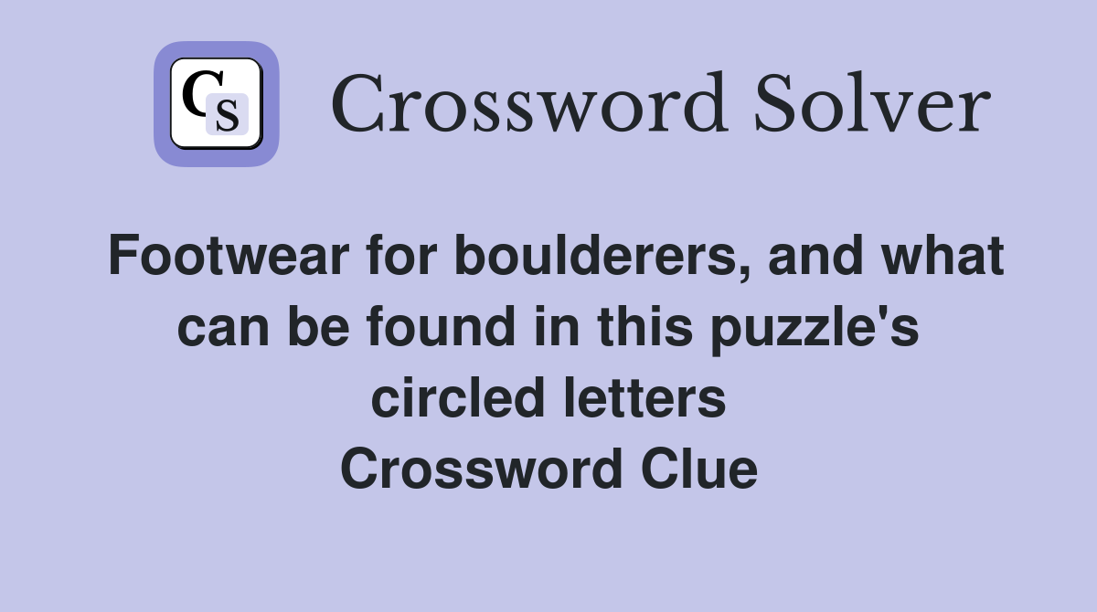 Footwear for boulderers, and what can be found in this puzzle's circled letters Crossword Clue
