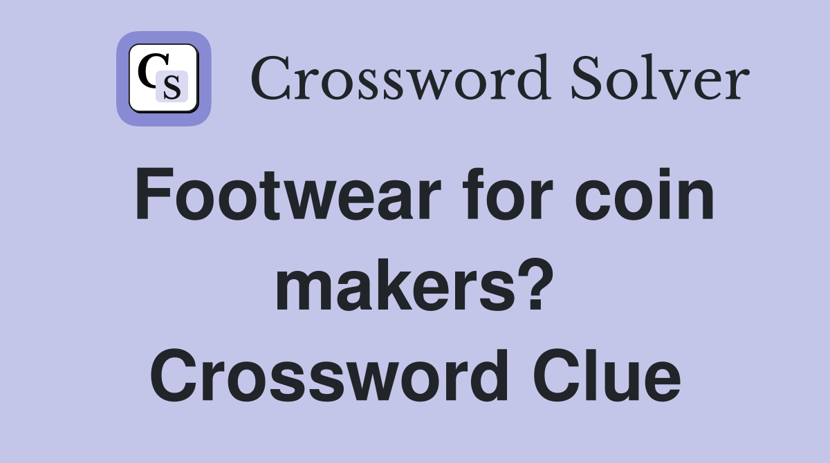 Footwear for coin makers? Crossword Clue