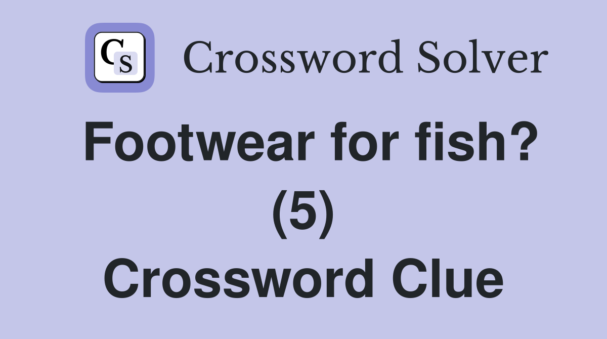 Footwear for fish? (5) Crossword Clue