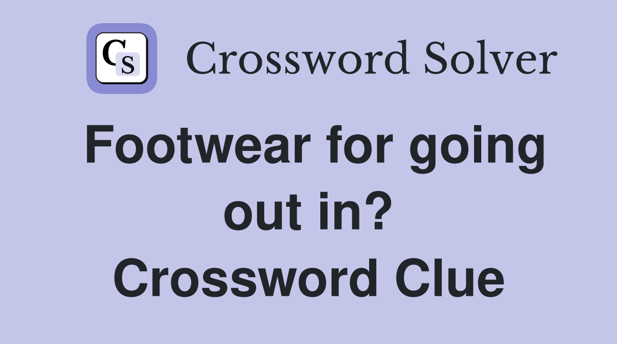 Footwear for going out in? Crossword Clue