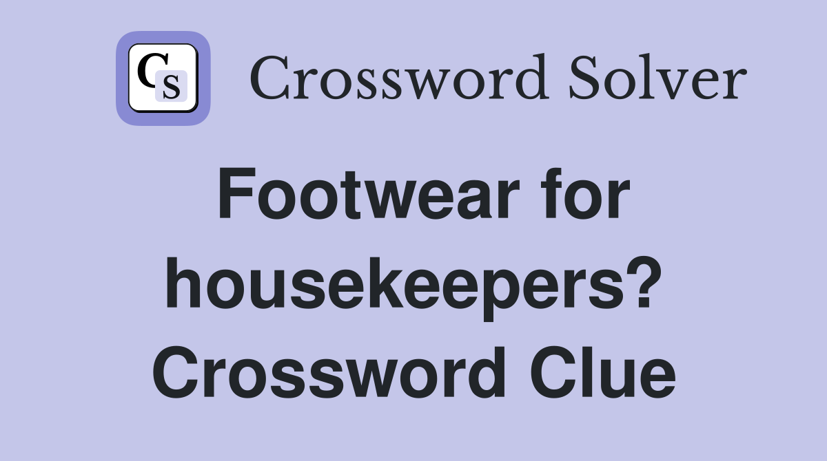 Footwear for housekeepers? Crossword Clue