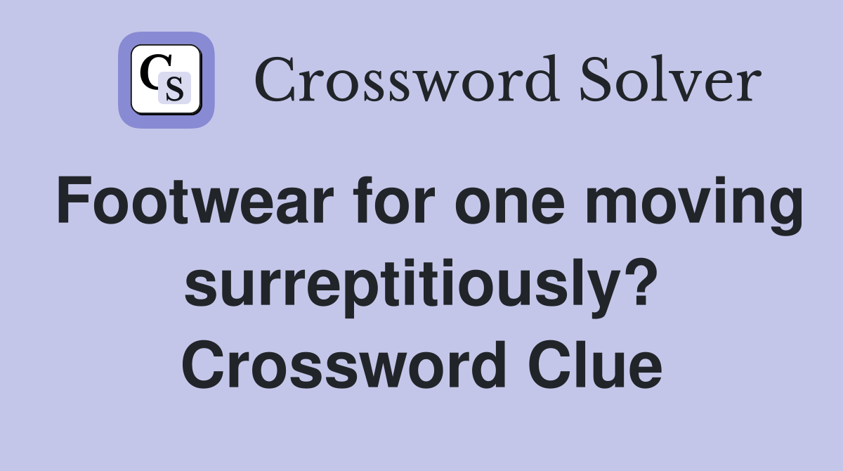 Footwear for one moving surreptitiously? Crossword Clue