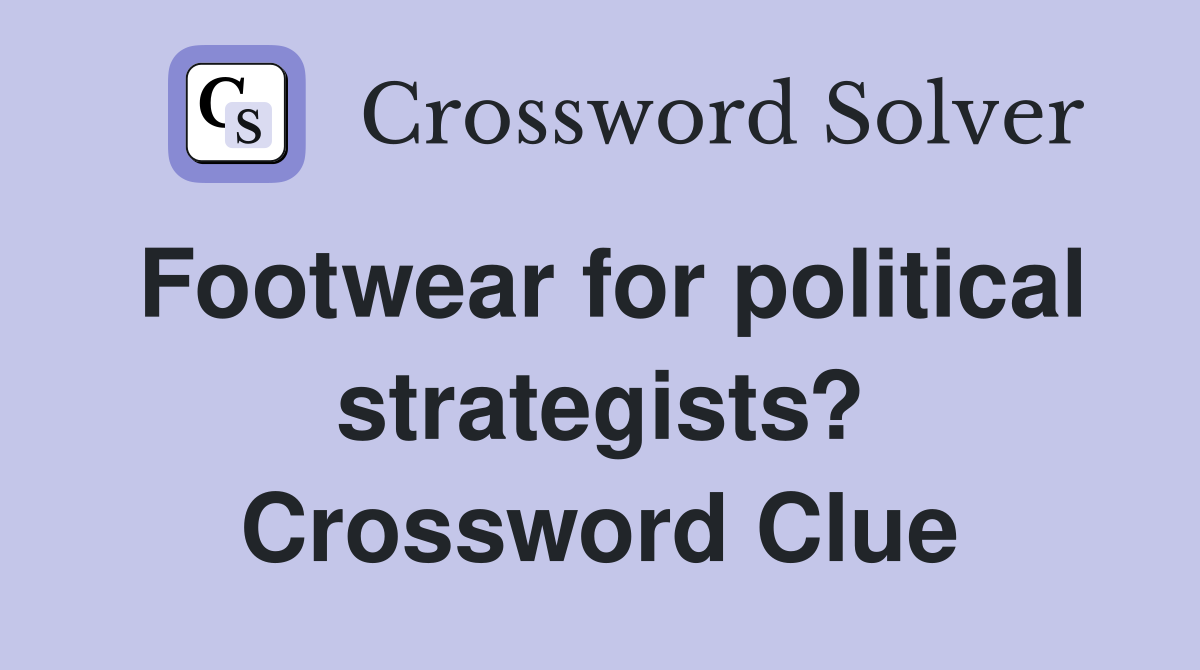 Footwear for political strategists? Crossword Clue
