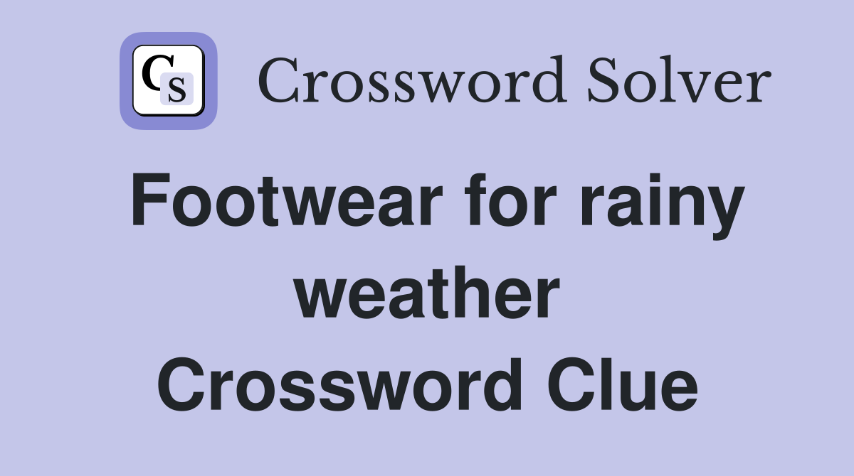 Footwear for rainy weather Crossword Clue
