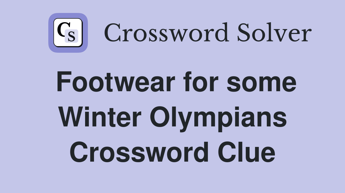 Footwear for some Winter Olympians Crossword Clue