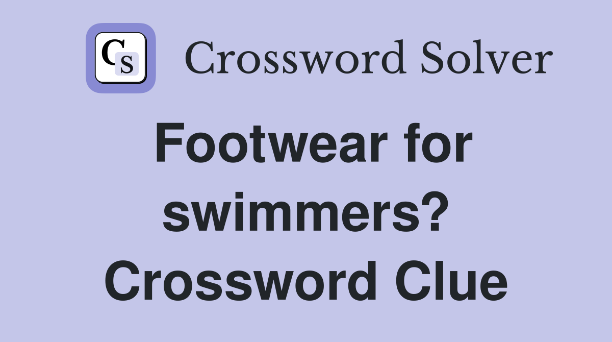 Footwear for swimmers? Crossword Clue