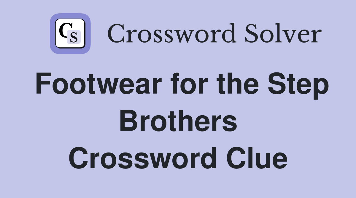 Footwear for the Step Brothers Crossword Clue