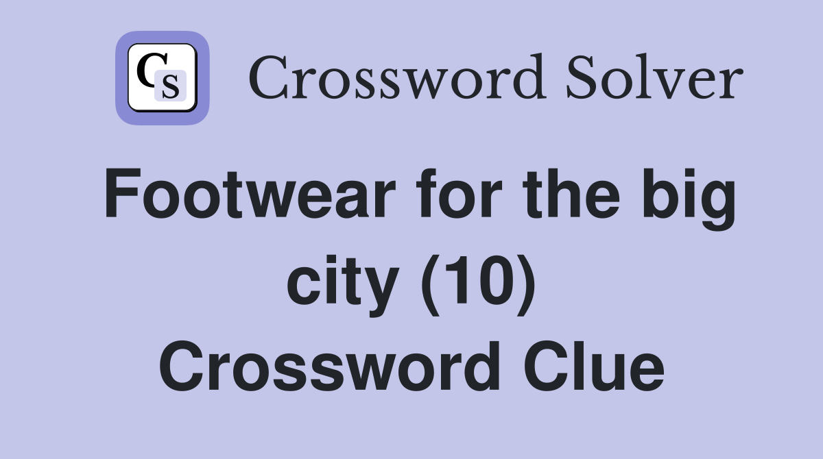 Footwear for the big city (10) Crossword Clue