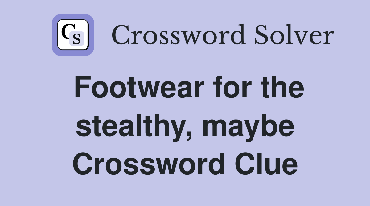 Footwear for the stealthy, maybe Crossword Clue